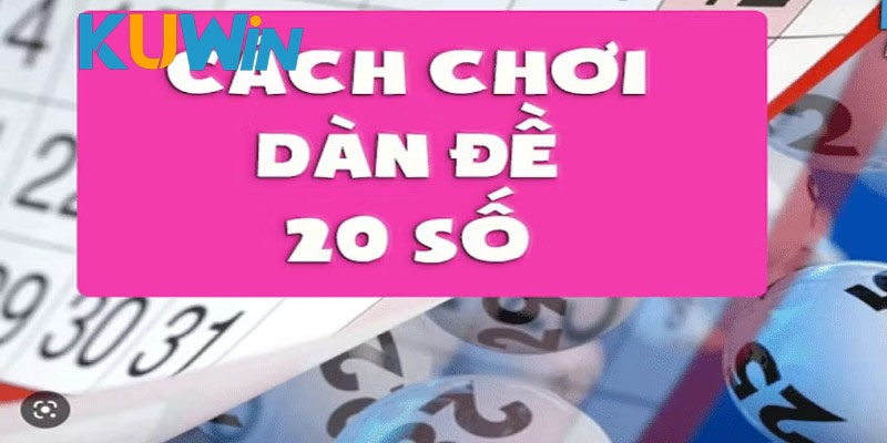 Hướng dẫn các cách cược dàn đề 20 số hiệu quả