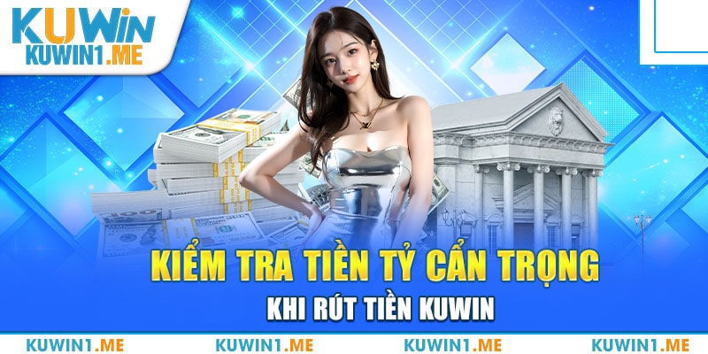 Rút Tiền KUWIN 3 Người chơi cần cập nhật thông tin lưu ý giúp rút tiền KUWIN đơn giản